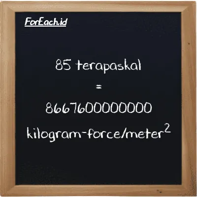 85 terapaskal setara dengan 8667600000000 kilogram-force/meter<sup>2</sup> (85 TPa setara dengan 8667600000000 kgf/m<sup>2</sup>)